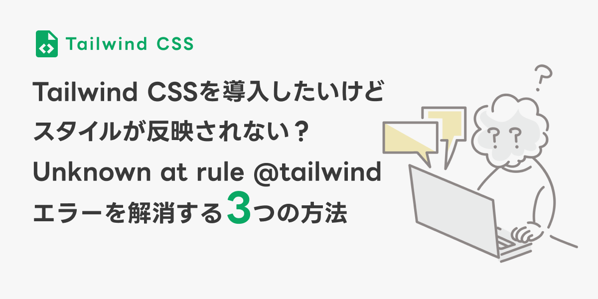 Tailwind CSSを導入したいけどスタイルが反映されない…。Unknown at rule @tailwindエラーを解消する3つの方法
